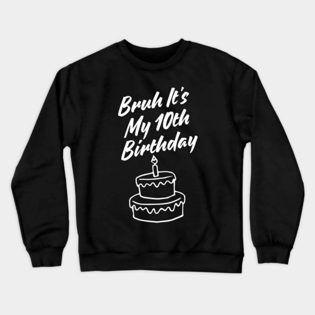 Bruh Its My 10th Birthday Crewneck Sweatshirt by BlackMeme94
