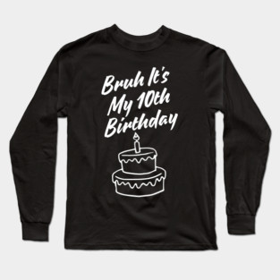 Bruh Its My 10th Birthday Long Sleeve T-Shirt