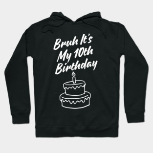 Bruh Its My 10th Birthday Hoodie