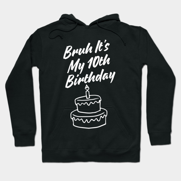 Bruh Its My 10th Birthday Hoodie by BlackMeme94