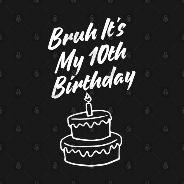 Bruh Its My 10th Birthday by BlackMeme94