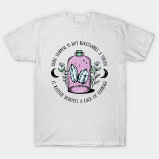 Being Normal Is Not Necessarily A Virtue T-Shirt