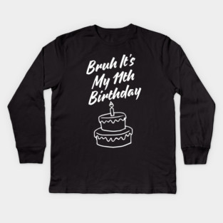 Bruh Its My 11th Birthday Kids Long Sleeve T-Shirt