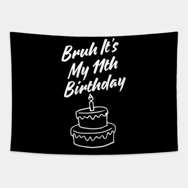 Bruh Its My 11th Birthday Tapestry by BlackMeme94