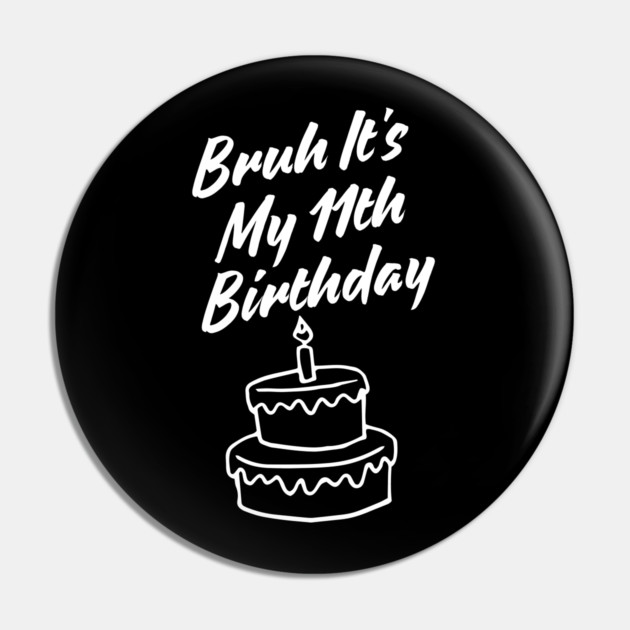 Bruh Its My 11th Birthday Pin by BlackMeme94