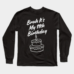 Bruh Its My 11th Birthday Long Sleeve T-Shirt