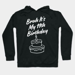 Bruh Its My 11th Birthday Hoodie