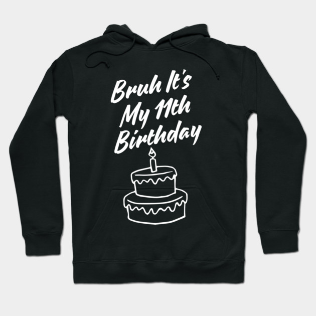 Bruh Its My 11th Birthday Hoodie by BlackMeme94
