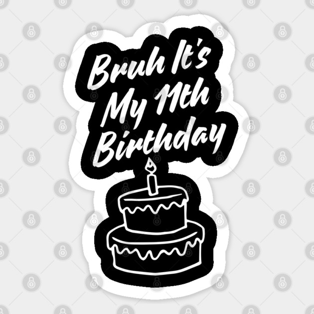 Bruh Its My 11th Birthday Sticker by BlackMeme94
