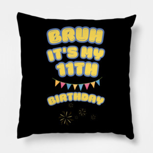 Bruh Its My 11th Birthday Pillow