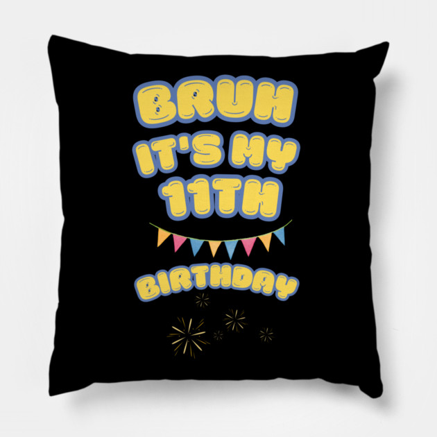 Bruh Its My 11th Birthday Pillow by BlackMeme94