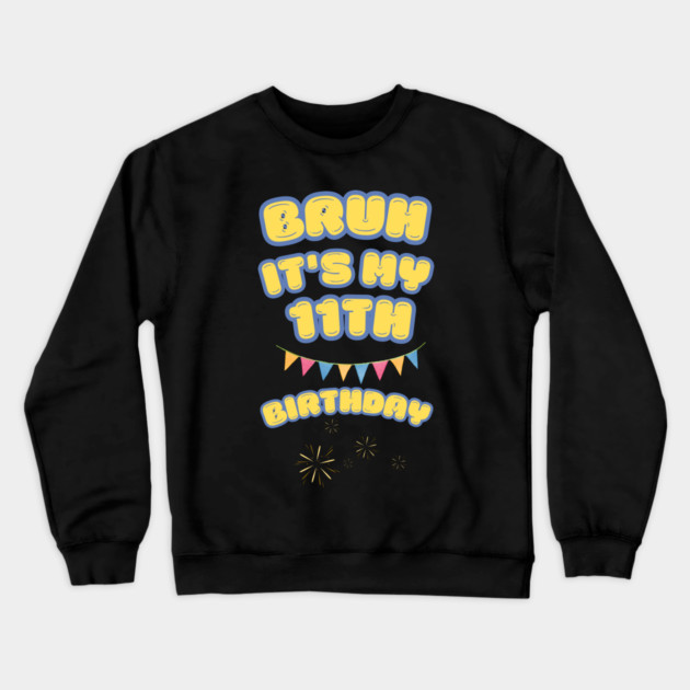 Bruh Its My 11th Birthday Crewneck Sweatshirt by BlackMeme94