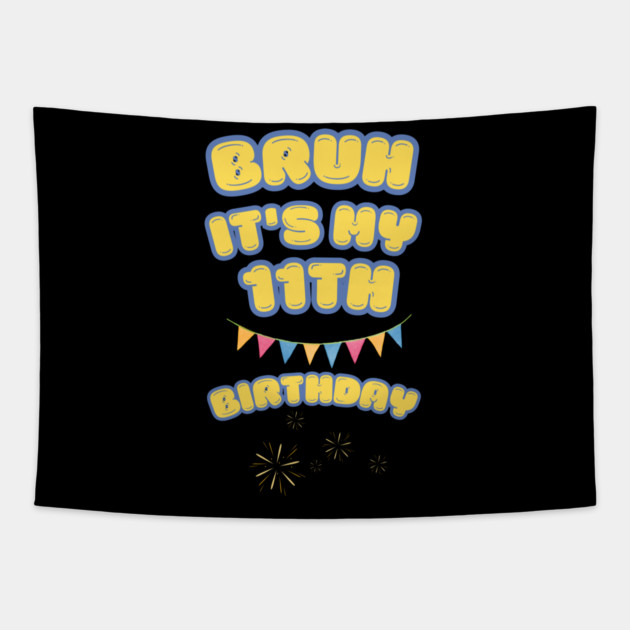 Bruh Its My 11th Birthday Tapestry by BlackMeme94