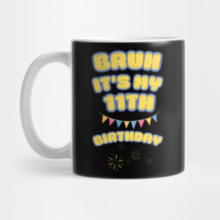Bruh Its My 11th Birthday Mug