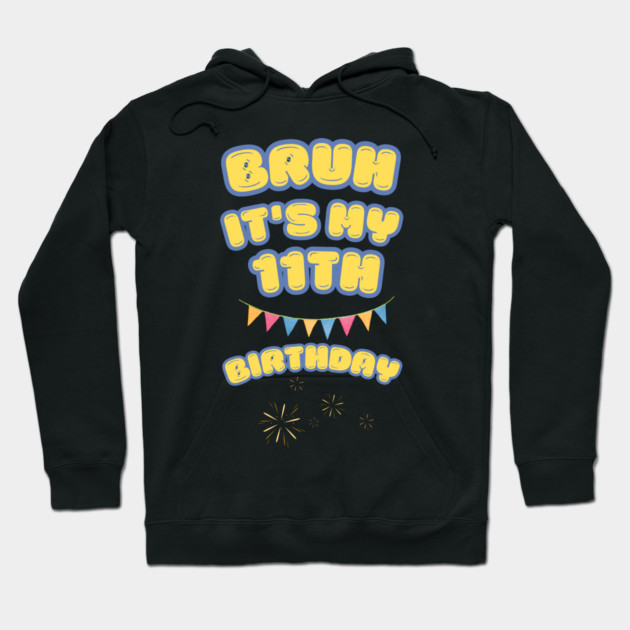 Bruh Its My 11th Birthday Hoodie by BlackMeme94