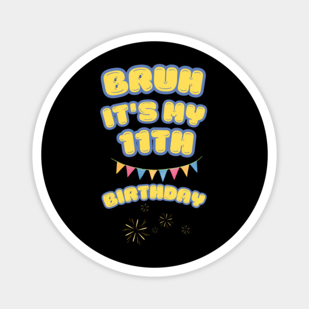 Bruh Its My 11th Birthday Magnet by BlackMeme94