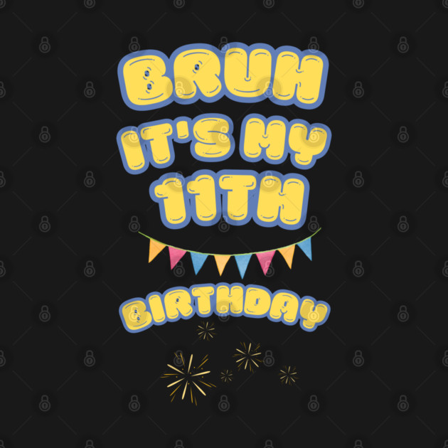 Bruh Its My 11th Birthday by BlackMeme94