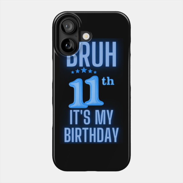 Bruh Its My 11th Birthday Phone Case by BlackMeme94