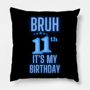 Bruh Its My 11th Birthday Pillow