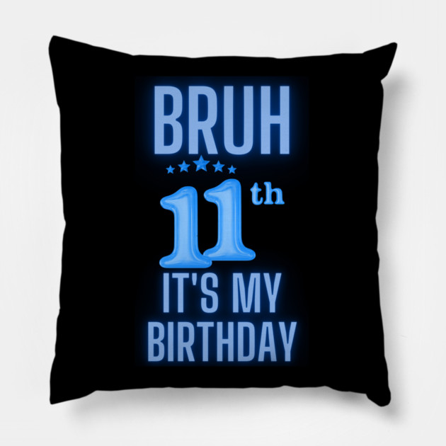 Bruh Its My 11th Birthday Pillow by BlackMeme94