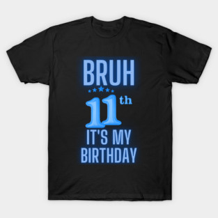 Bruh Its My 11th Birthday T-Shirt