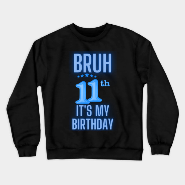 Bruh Its My 11th Birthday Crewneck Sweatshirt by BlackMeme94