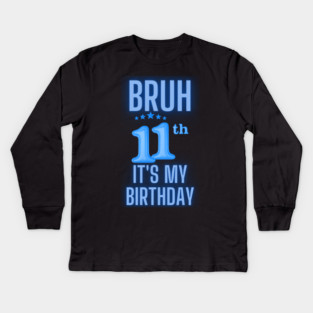 Bruh Its My 11th Birthday Kids Long Sleeve T-Shirt