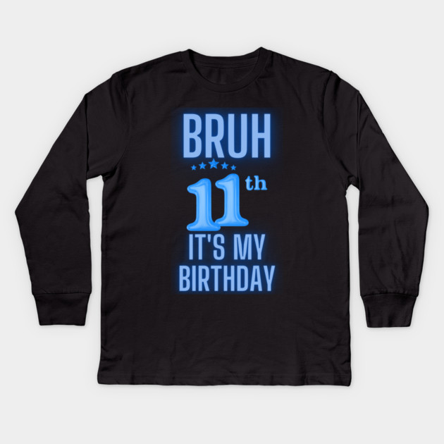 Bruh Its My 11th Birthday Kids Long Sleeve T-Shirt by BlackMeme94