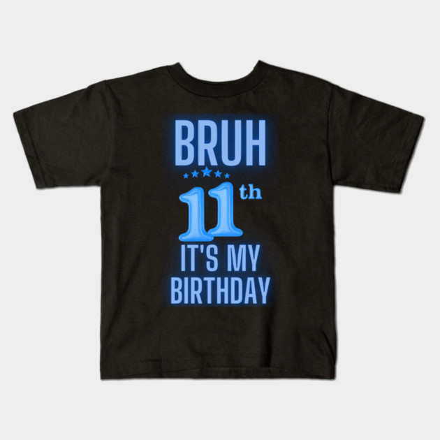 Bruh Its My 11th Birthday Kids T-Shirt by BlackMeme94