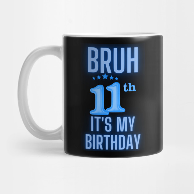 Bruh Its My 11th Birthday by BlackMeme94