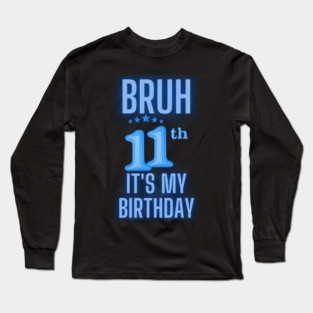 Bruh Its My 11th Birthday Long Sleeve T-Shirt