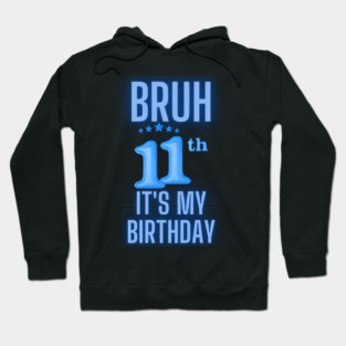 Bruh Its My 11th Birthday Hoodie