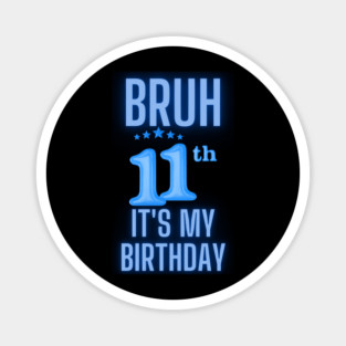 Bruh Its My 11th Birthday Magnet