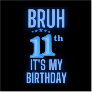 Bruh Its My 11th Birthday Posters and Art