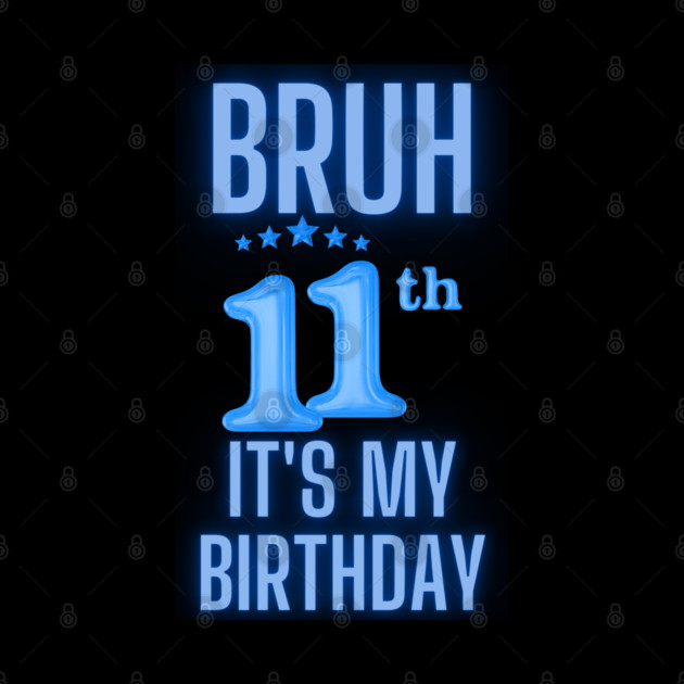 Bruh Its My 11th Birthday by BlackMeme94