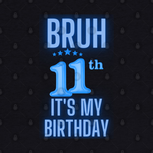 Bruh Its My 11th Birthday by BlackMeme94