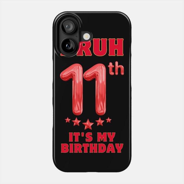 Bruh Its My 11th Birthday Phone Case by BlackMeme94