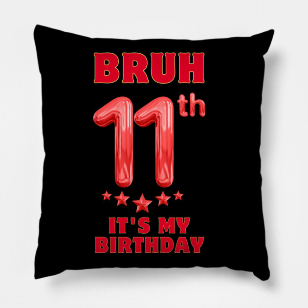 Bruh Its My 11th Birthday Pillow by BlackMeme94