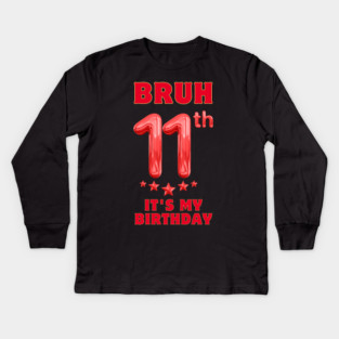Bruh Its My 11th Birthday Kids Long Sleeve T-Shirt