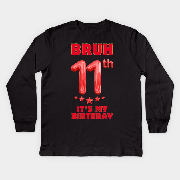 Bruh Its My 11th Birthday Kids Long Sleeve T-Shirt by BlackMeme94