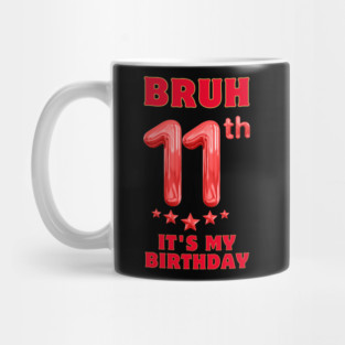 Bruh Its My 11th Birthday Mug