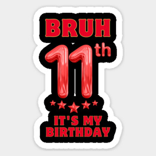 Bruh Its My 11th Birthday Sticker