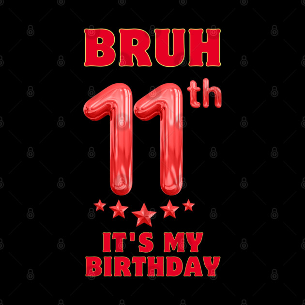 Bruh Its My 11th Birthday by BlackMeme94