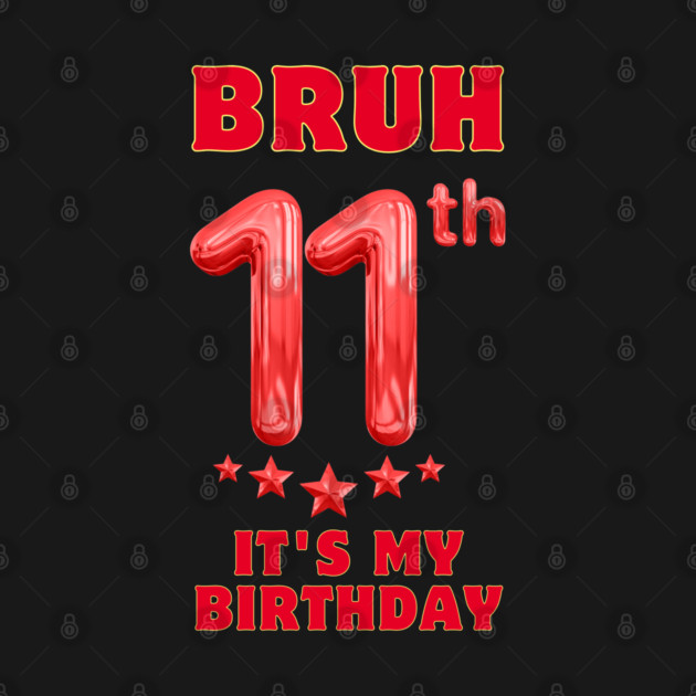 Bruh Its My 11th Birthday by BlackMeme94