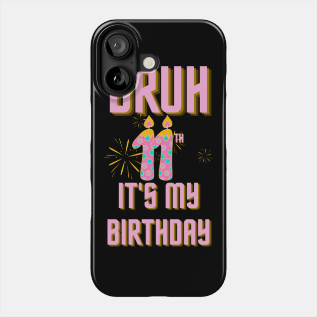 Bruh Its My 11th Birthday Phone Case by BlackMeme94