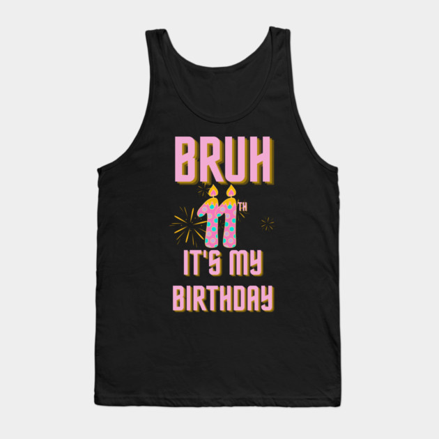 Bruh Its My 11th Birthday Tank Top by BlackMeme94