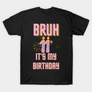 Bruh Its My 11th Birthday T-Shirt