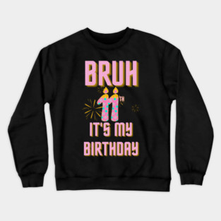 Bruh Its My 11th Birthday Crewneck Sweatshirt