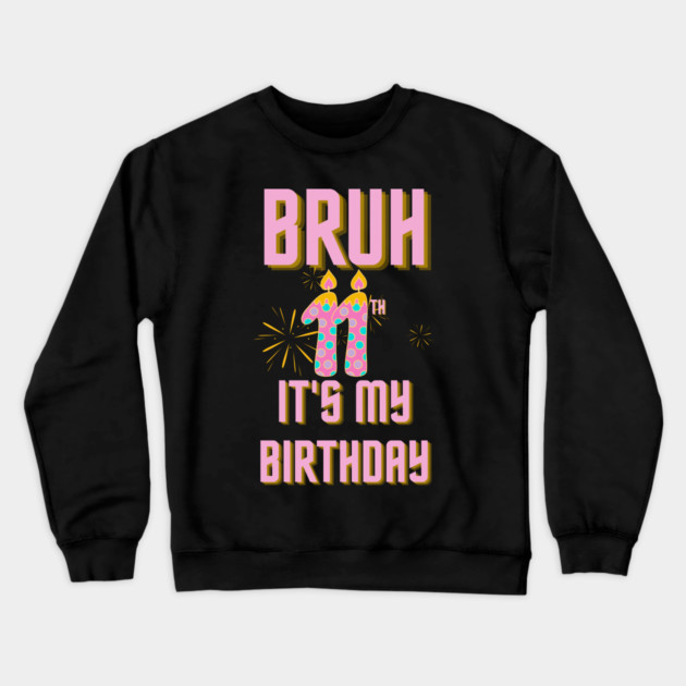 Bruh Its My 11th Birthday Crewneck Sweatshirt by BlackMeme94