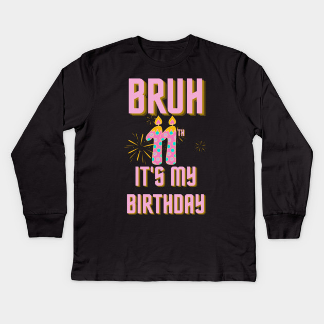 Bruh Its My 11th Birthday Kids Long Sleeve T-Shirt by BlackMeme94